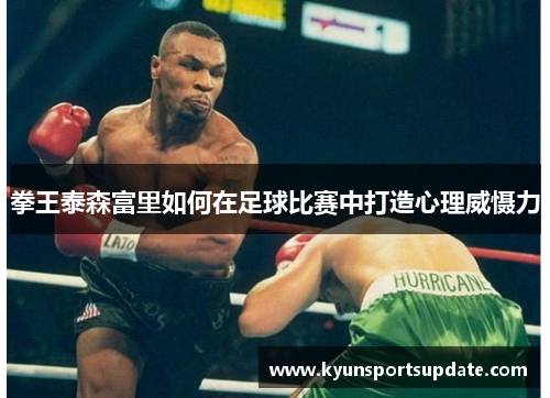 拳王泰森富里如何在足球比赛中打造心理威慑力